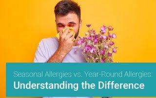 Seasonal Allergies vs. Year-Round Allergies