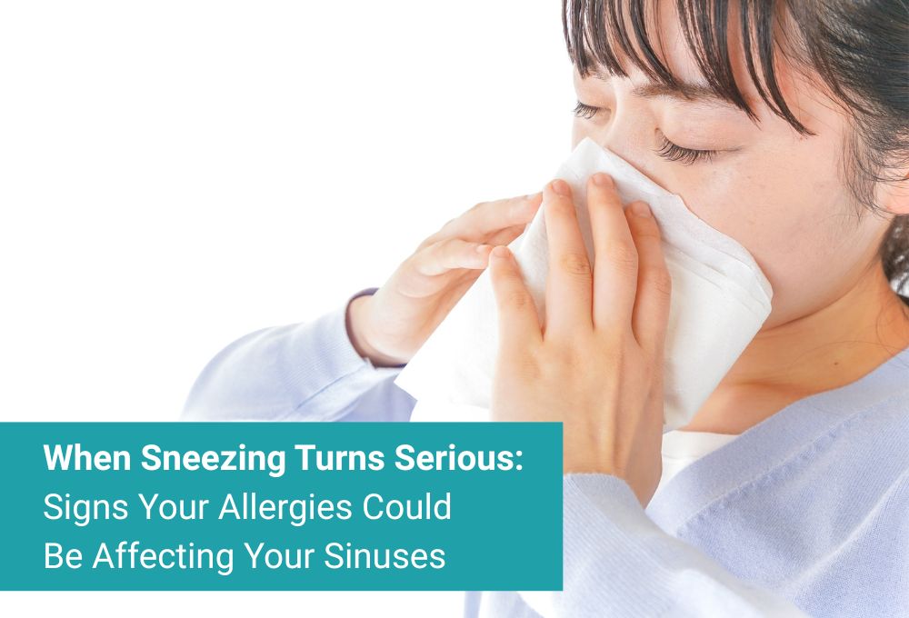 When Sneezing Turns Serious: Signs Your Allergies Could Be Affecting Your Sinuses